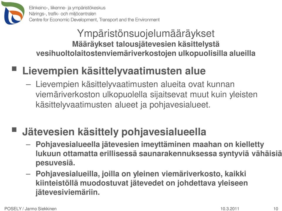 Jätevesien käsittely pohjavesialueella Pohjavesialueella jätevesien imeyttäminen maahan on kielletty lukuun ottamatta erillisessä saunarakennuksessa