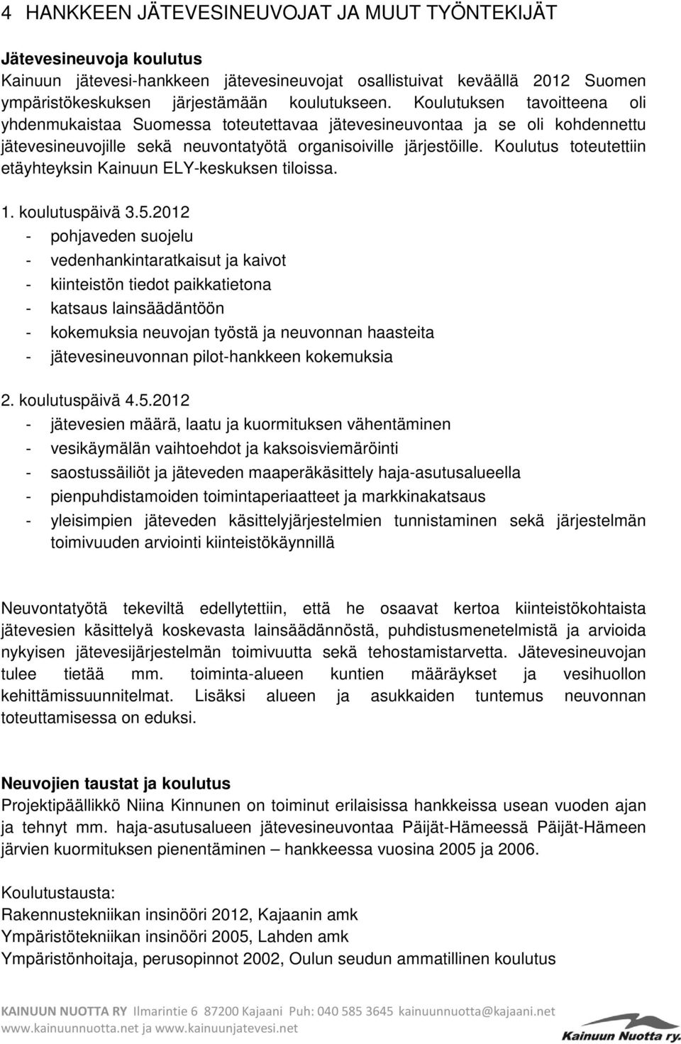 Koulutus toteutettiin etäyhteyksin Kainuun ELY-keskuksen tiloissa. 1. koulutuspäivä 3.5.