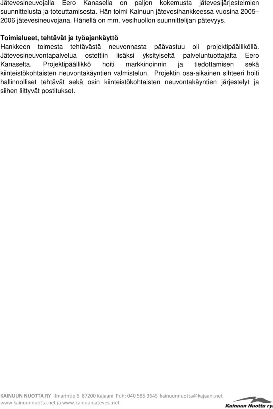 Toimialueet, tehtävät ja työajankäyttö Hankkeen toimesta tehtävästä neuvonnasta päävastuu oli projektipäälliköllä.