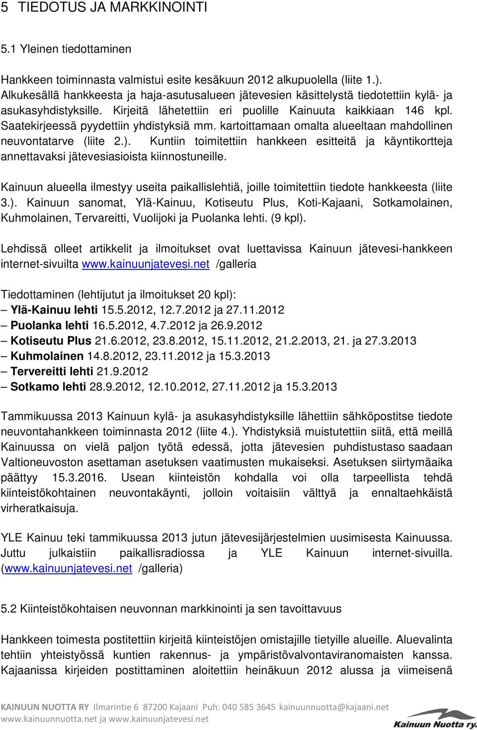 Saatekirjeessä pyydettiin yhdistyksiä mm. kartoittamaan omalta alueeltaan mahdollinen neuvontatarve (liite 2.).