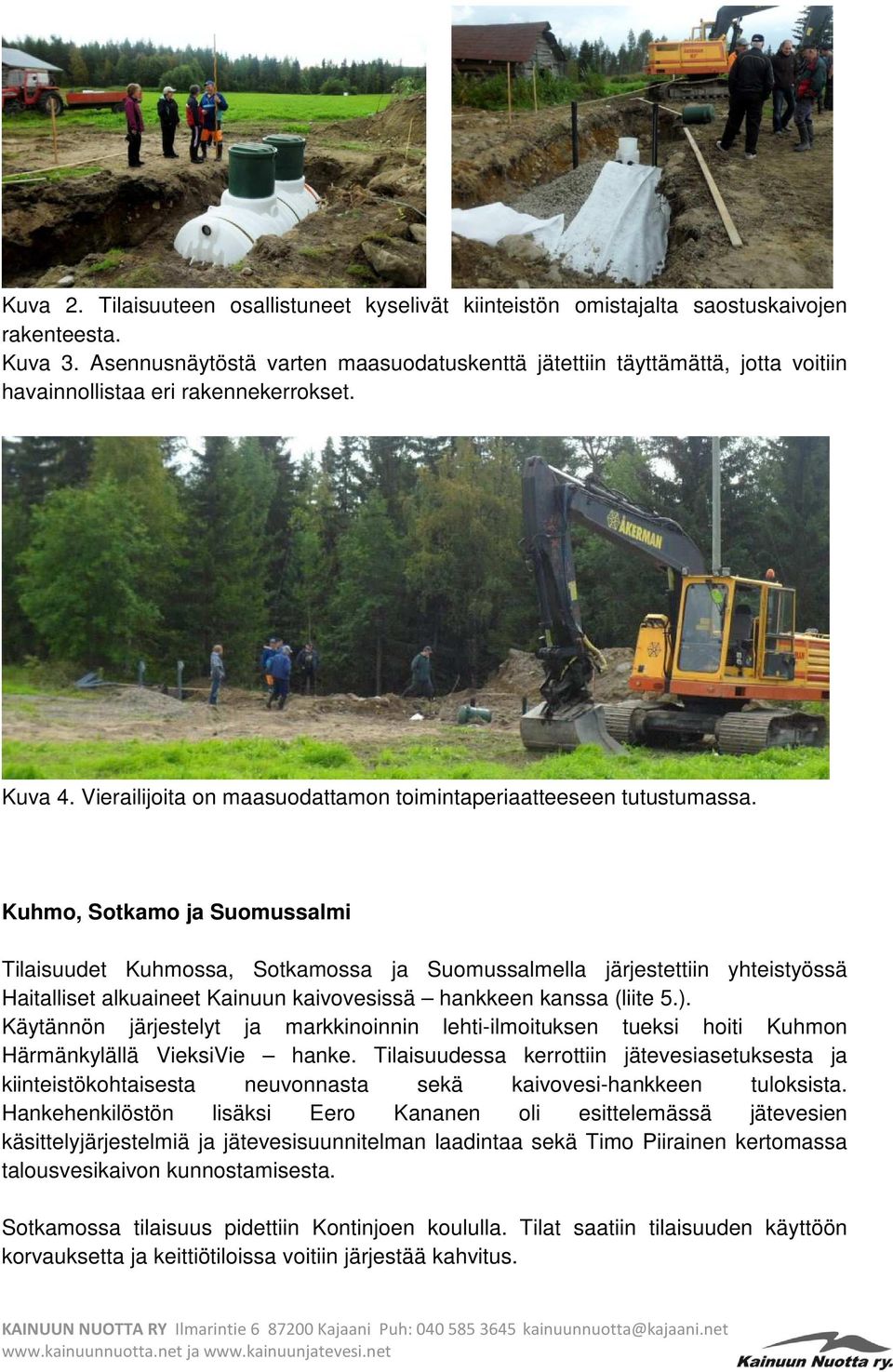Kuhmo, Sotkamo ja Suomussalmi Tilaisuudet Kuhmossa, Sotkamossa ja Suomussalmella järjestettiin yhteistyössä Haitalliset alkuaineet Kainuun kaivovesissä hankkeen kanssa (liite 5.).