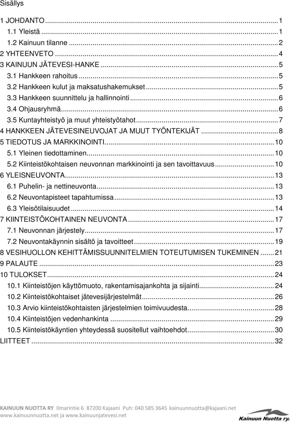 1 Yleinen tiedottaminen... 10 5.2 Kiinteistökohtaisen neuvonnan markkinointi ja sen tavoittavuus... 10 6 YLEISNEUVONTA... 13 6.1 Puhelin- ja nettineuvonta... 13 6.2 Neuvontapisteet tapahtumissa... 13 6.3 Yleisötilaisuudet.