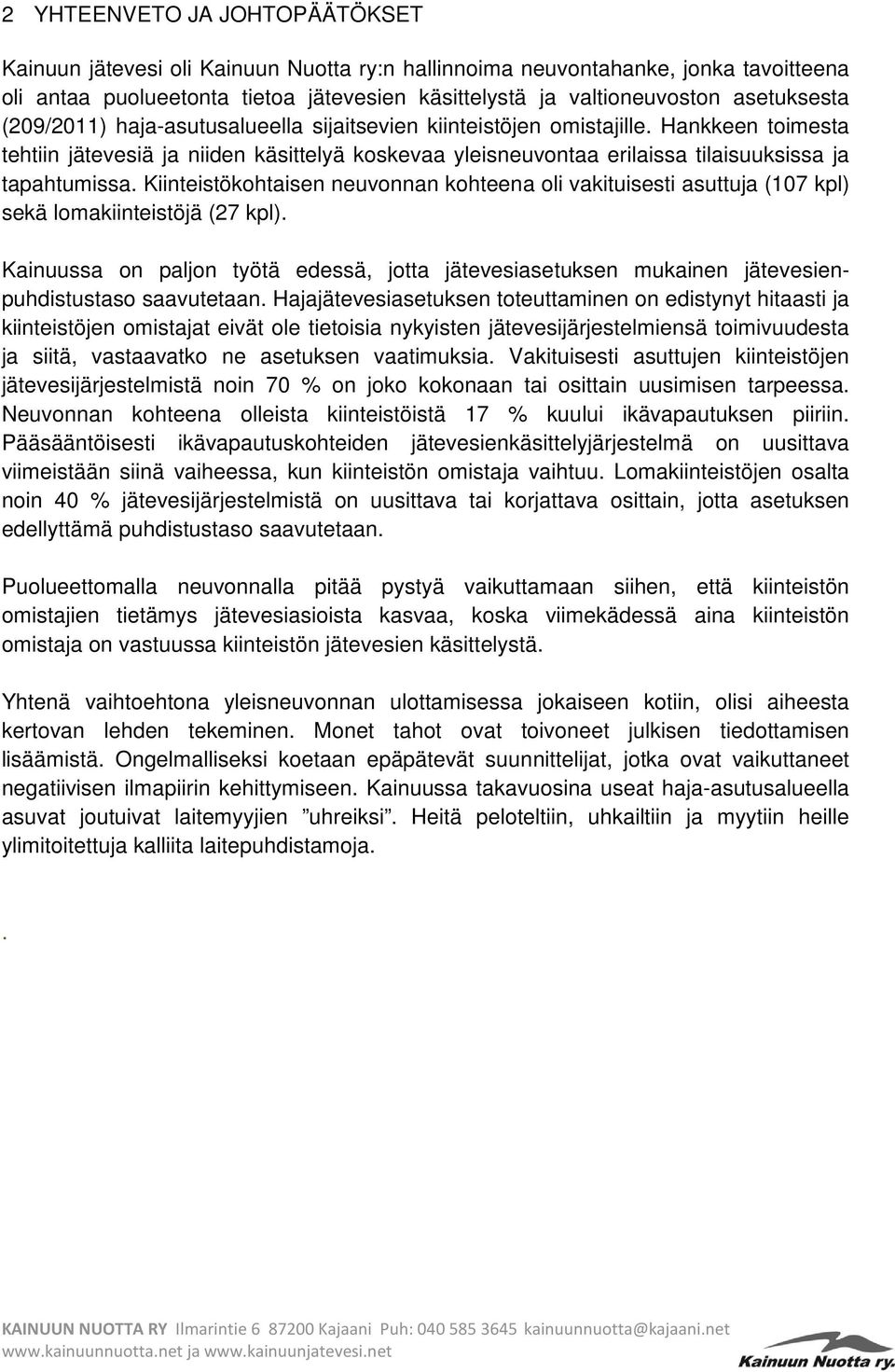 Hankkeen toimesta tehtiin jätevesiä ja niiden käsittelyä koskevaa yleisneuvontaa erilaissa tilaisuuksissa ja tapahtumissa.