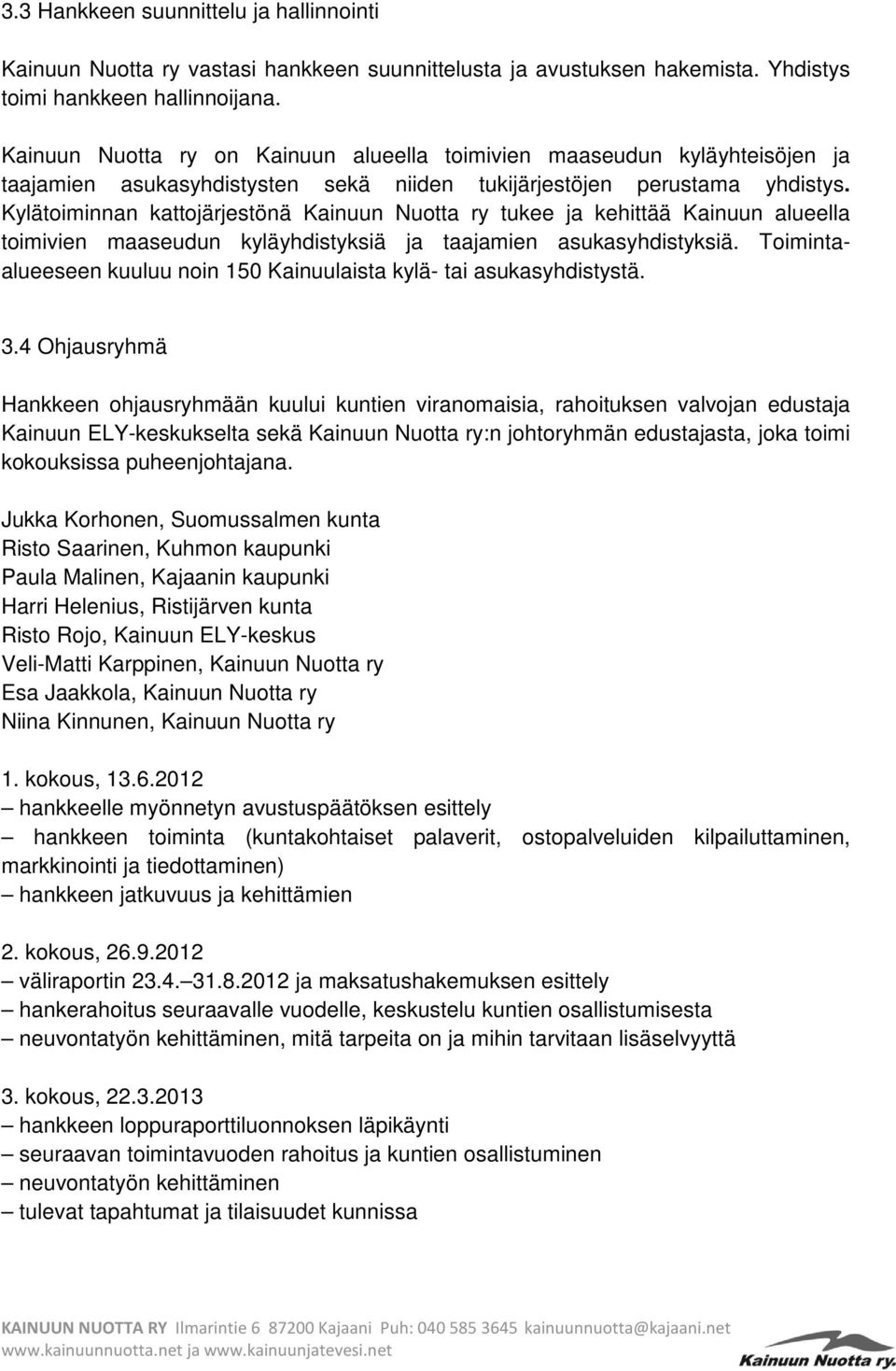 Kylätoiminnan kattojärjestönä Kainuun Nuotta ry tukee ja kehittää Kainuun alueella toimivien maaseudun kyläyhdistyksiä ja taajamien asukasyhdistyksiä.