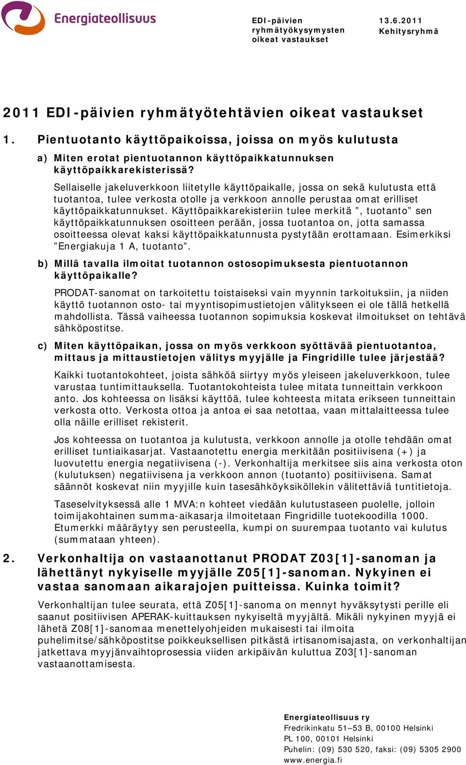 Sellaiselle jakeluverkkoon liitetylle käyttöpaikalle, jossa on sekä kulutusta että tuotantoa, tulee verkosta otolle ja verkkoon annolle perustaa omat erilliset käyttöpaikkatunnukset.