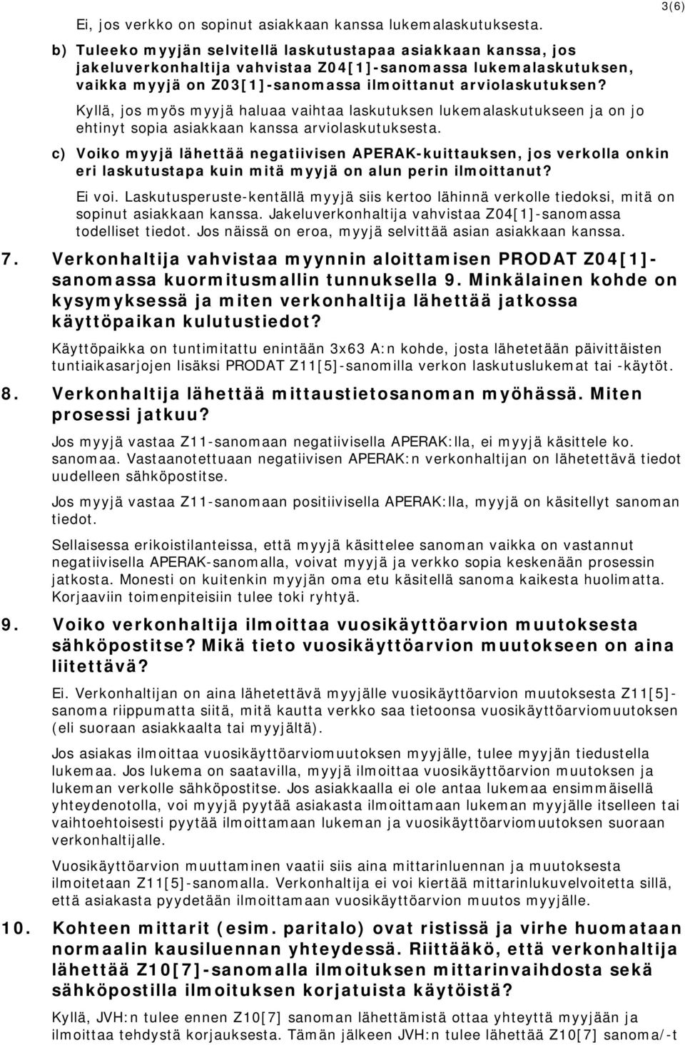 Kyllä, jos myös myyjä haluaa vaihtaa laskutuksen lukemalaskutukseen ja on jo ehtinyt sopia asiakkaan kanssa arviolaskutuksesta.