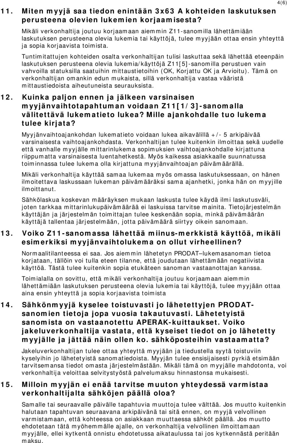 Tuntimitattujen kohteiden osalta verkonhaltijan tulisi laskuttaa sekä lähettää eteenpäin laskutuksen perusteena olevia lukemia/käyttöjä Z11[5]-sanomilla perustuen vain vahvoilla statuksilla saatuihin