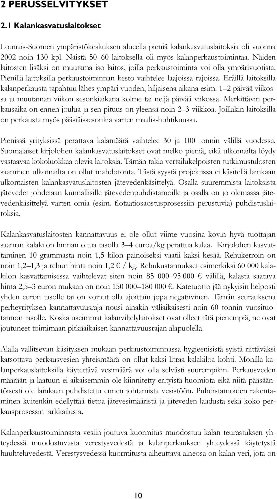 Pienillä laitoksilla perkaustoiminnan kesto vaihtelee laajoissa rajoissa. Eräillä laitoksilla kalanperkausta tapahtuu lähes ympäri vuoden, hiljaisena aikana esim.