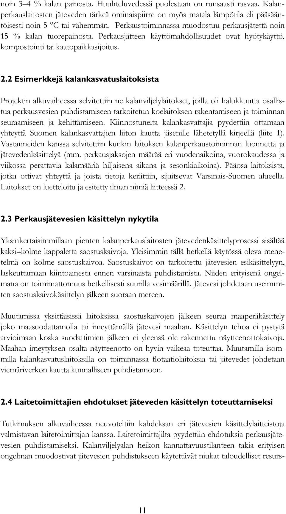 2 Esimerkkejä kalankasvatuslaitoksista Projektin alkuvaiheessa selvitettiin ne kalanviljelylaitokset, joilla oli halukkuutta osallistua perkausvesien puhdistamiseen tarkoitetun koelaitoksen