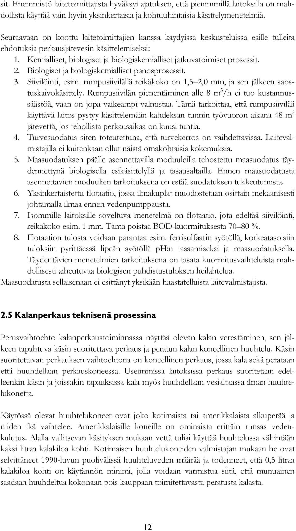 Kemialliset, biologiset ja biologiskemialliset jatkuvatoimiset prosessit. 2. Biologiset ja biologiskemialliset panosprosessit. 3. Siivilöinti, esim.