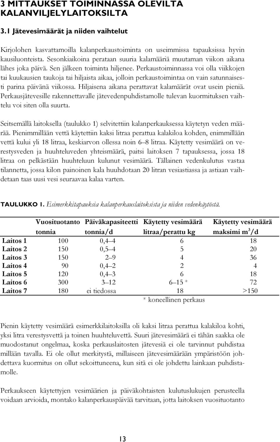 Perkaustoiminnassa voi olla viikkojen tai kuukausien taukoja tai hiljaista aikaa, jolloin perkaustoimintaa on vain satunnaisesti parina päivänä viikossa.