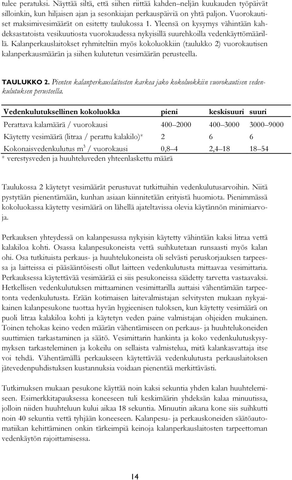 Kalanperkauslaitokset ryhmiteltiin myös kokoluokkiin (taulukko 2) vuorokautisen kalanperkausmäärän ja siihen kulutetun vesimäärän perusteella. TAULUKKO 2.