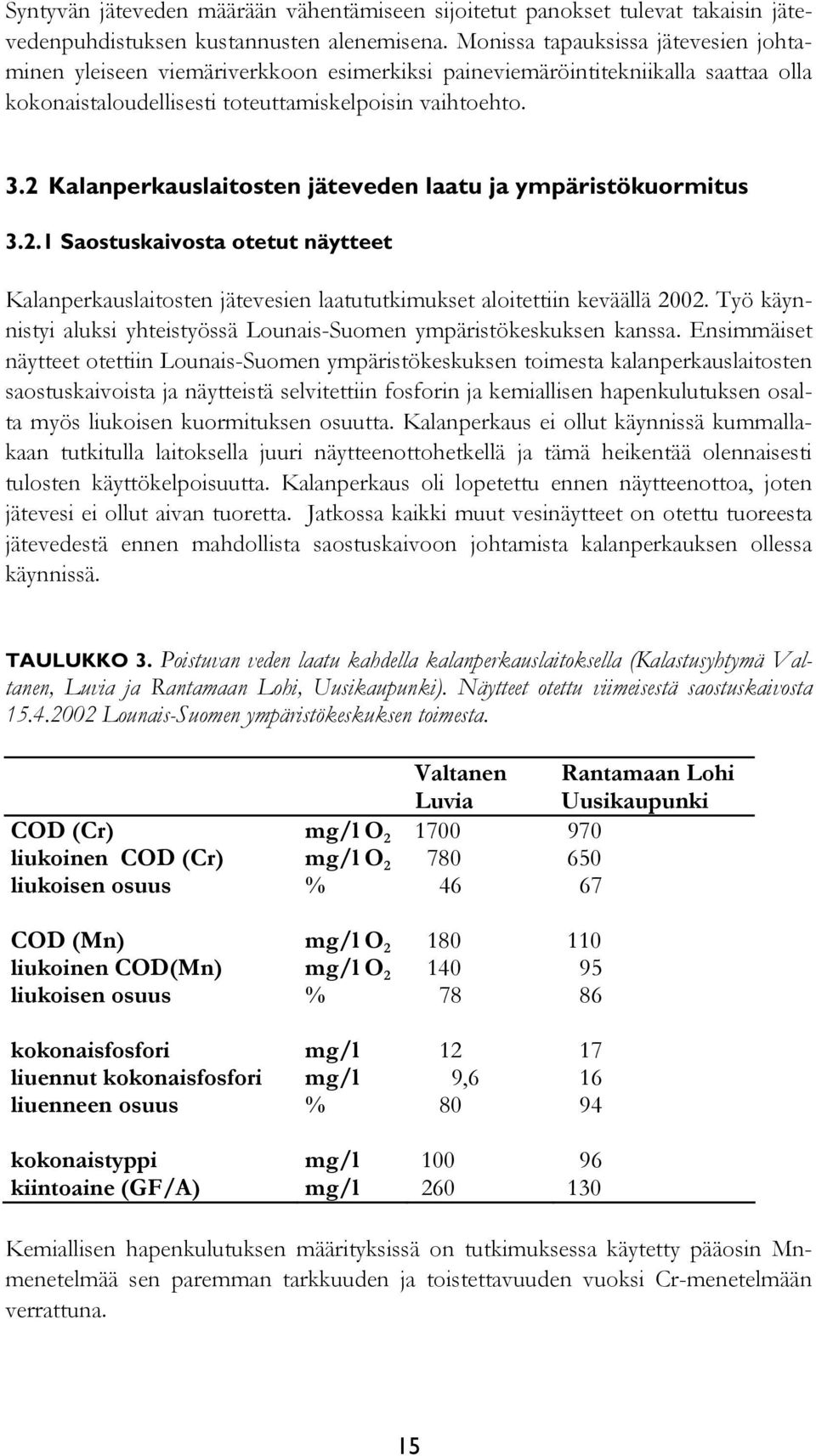 2 Kalanperkauslaitosten jäteveden laatu ja ympäristökuormitus 3.2.1 Saostuskaivosta otetut näytteet Kalanperkauslaitosten jätevesien laatututkimukset aloitettiin keväällä 2002.