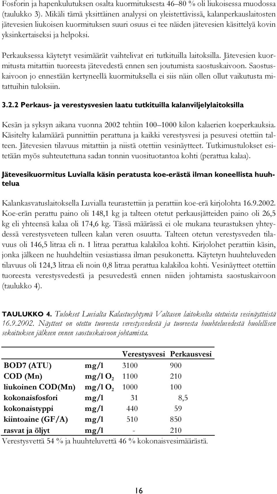 Perkauksessa käytetyt vesimäärät vaihtelivat eri tutkituilla laitoksilla. Jätevesien kuormitusta mitattiin tuoreesta jätevedestä ennen sen joutumista saostuskaivoon.