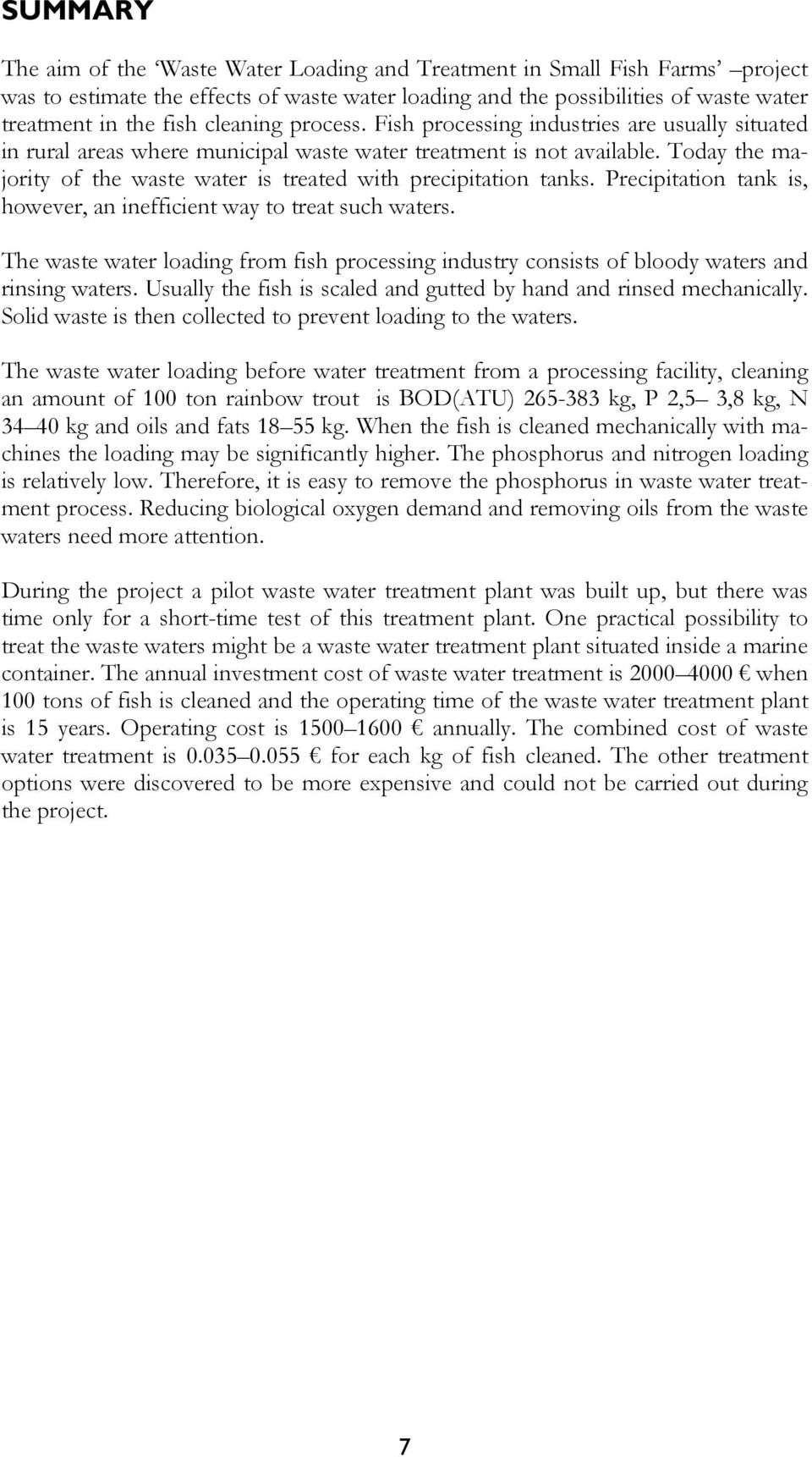 Today the majority of the waste water is treated with precipitation tanks. Precipitation tank is, however, an inefficient way to treat such waters.