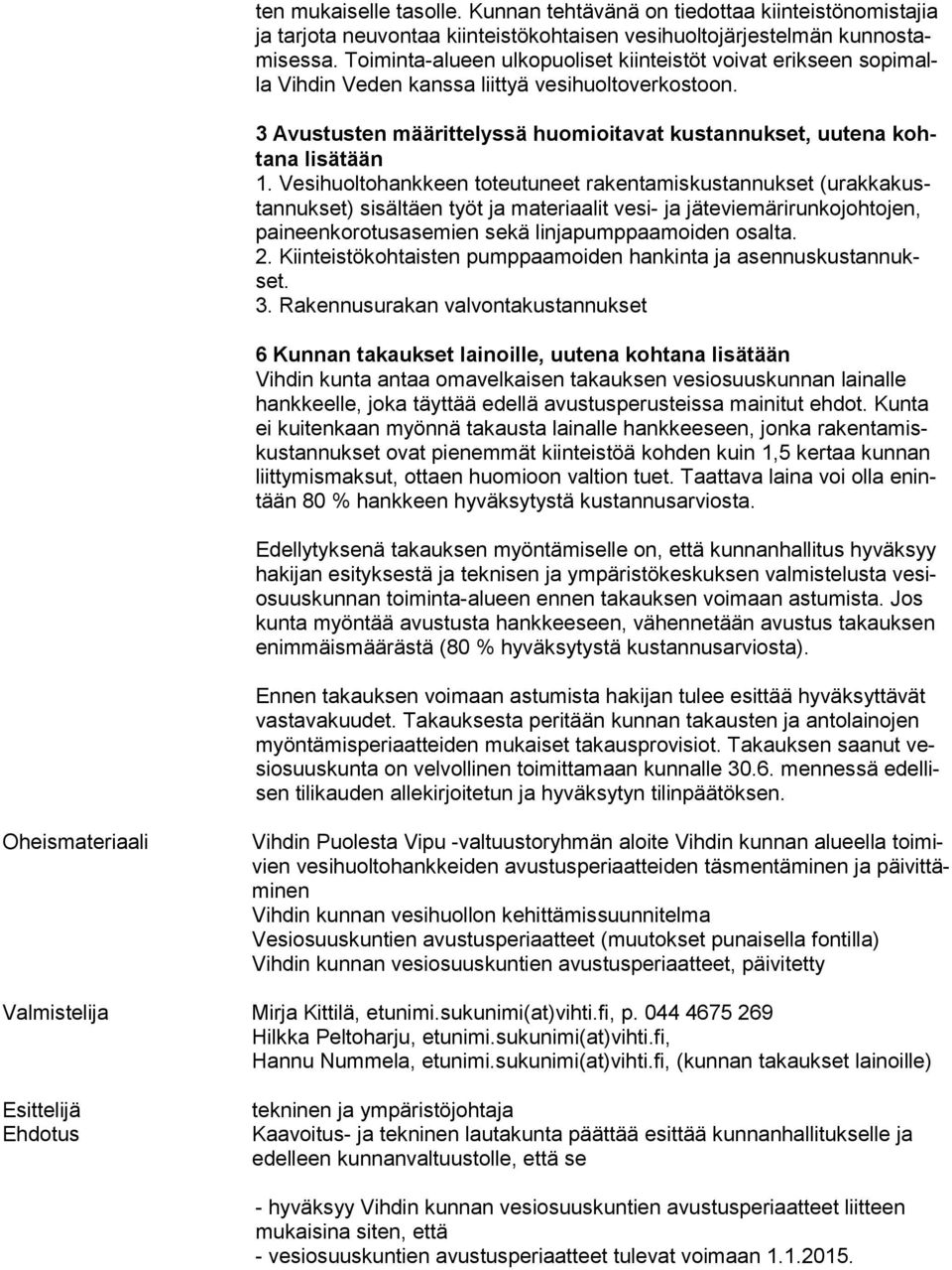 Vesihuoltohankkeen toteutuneet rakentamiskustannukset (urak ka kustan nuk set) sisältäen työt ja materiaalit vesi- ja jäteviemärirunkojohtojen, pai neen ko ro tus ase mien sekä linjapumppaamoiden