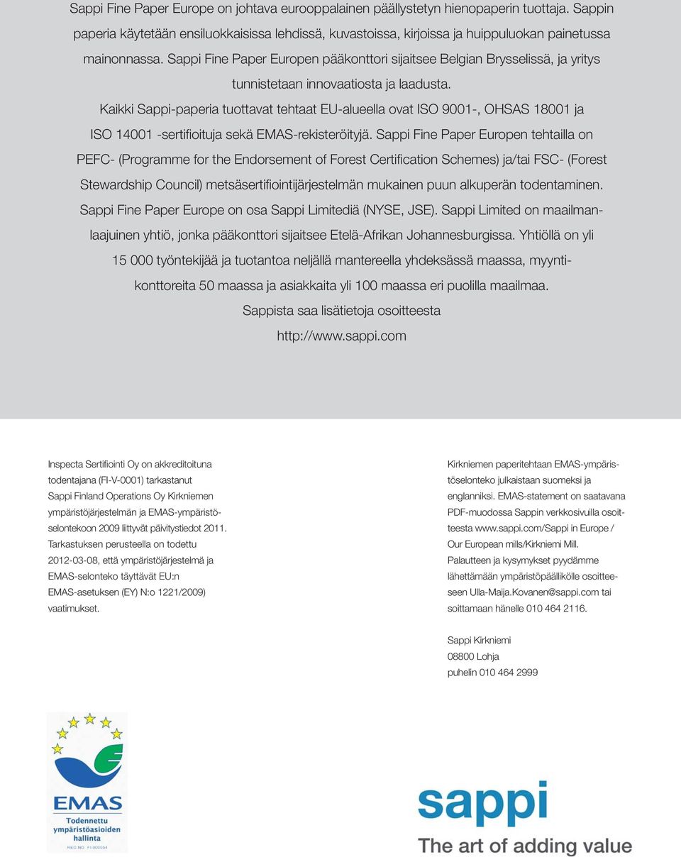 Kaikki Sappi-paperia tuottavat tehtaat EU-alueella ovat ISO 91-, OHSAS 11 ja ISO 11 -sertifi oituja sekä EMAS-rekisteröityjä.