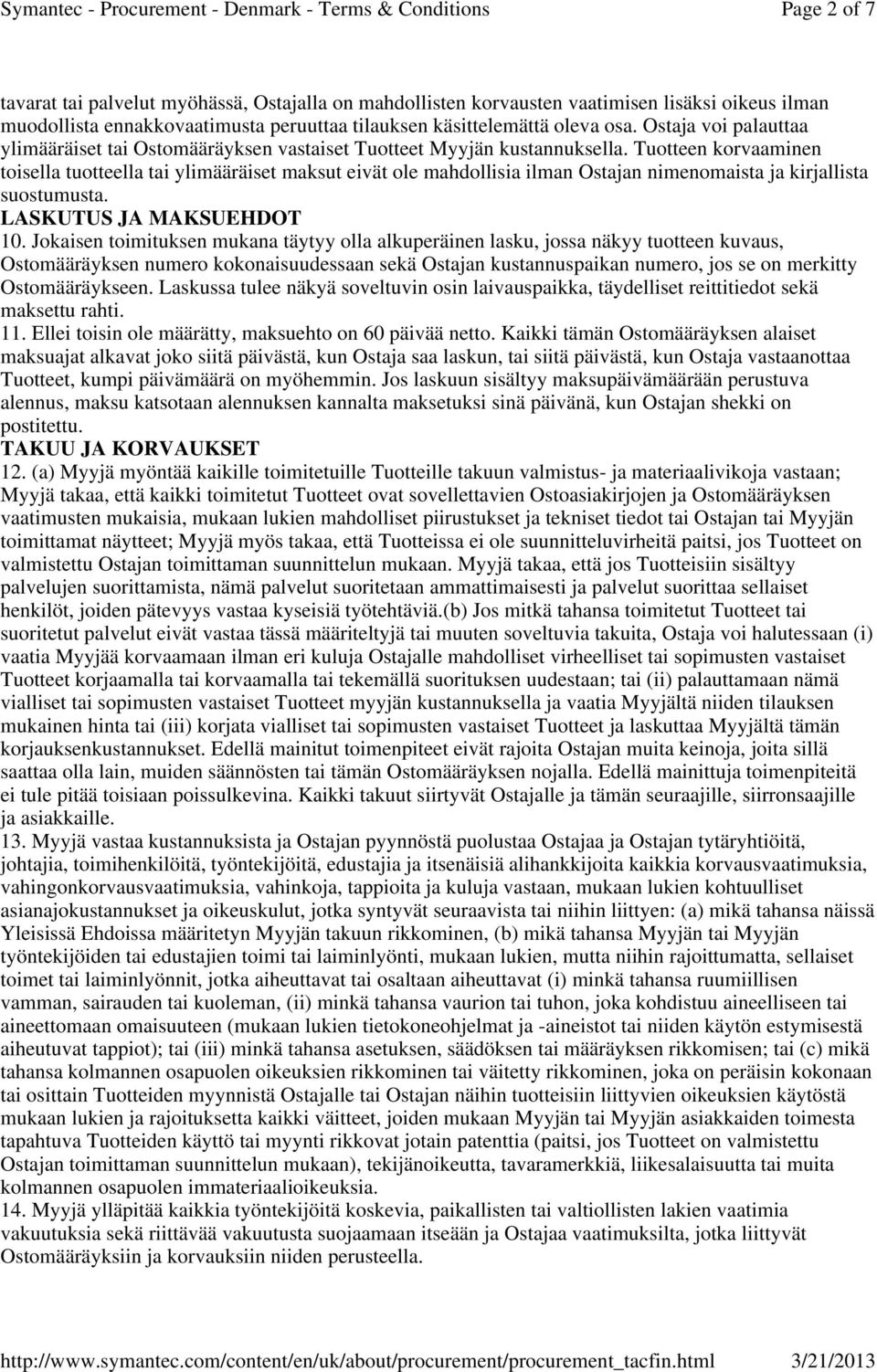 Tuotteen korvaaminen toisella tuotteella tai ylimääräiset maksut eivät ole mahdollisia ilman Ostajan nimenomaista ja kirjallista suostumusta. LASKUTUS JA MAKSUEHDOT 10.