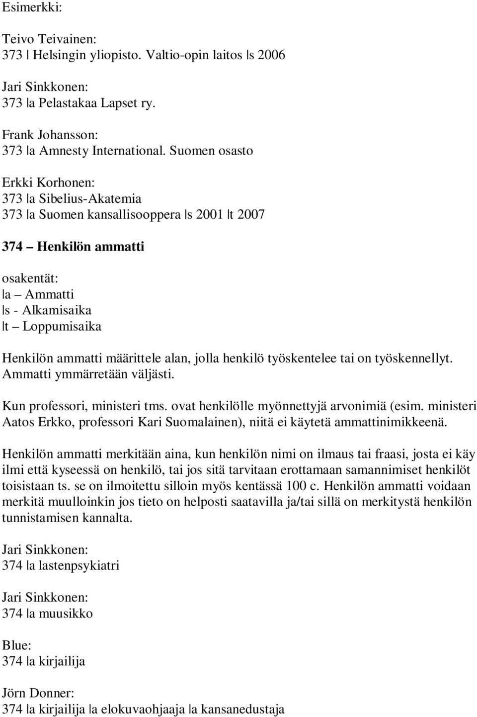 henkilö työskentelee tai on työskennellyt. Ammatti ymmärretään väljästi. Kun professori, ministeri tms. ovat henkilölle myönnettyjä arvonimiä (esim.