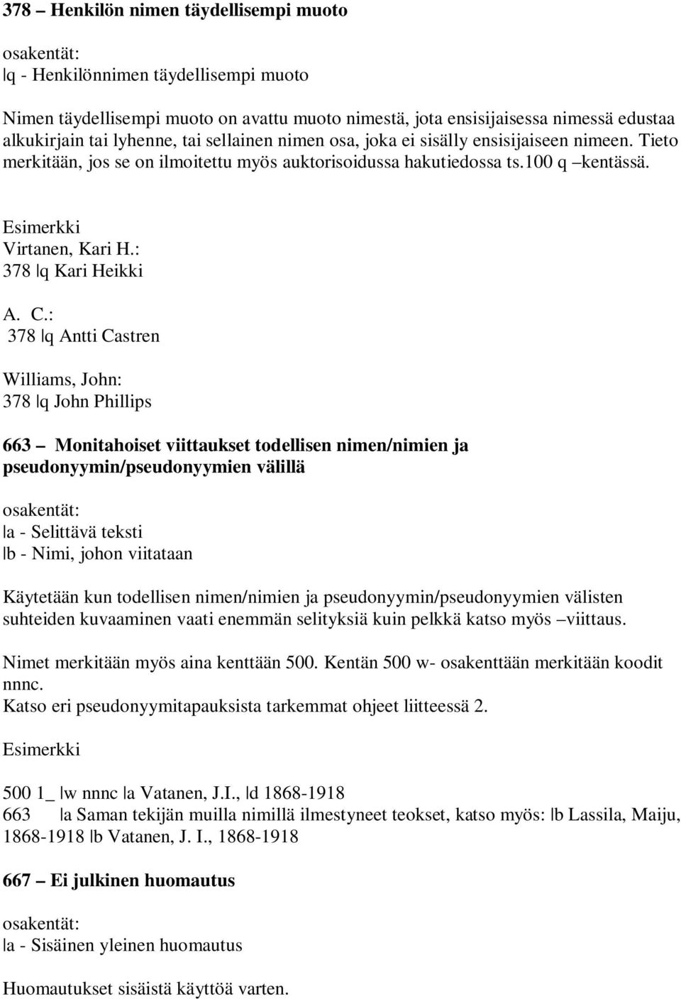 C.: 378 q Antti Castren Williams, John: 378 q John Phillips 663 Monitahoiset viittaukset todellisen nimen/nimien ja pseudonyymin/pseudonyymien välillä a - Selittävä teksti b - Nimi, johon viitataan