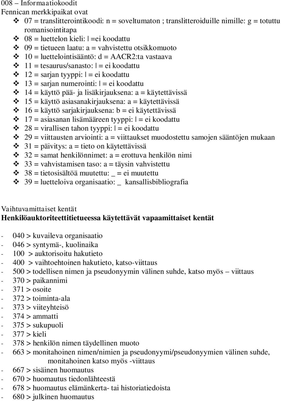 koodattu 14 = käyttö pää- ja lisäkirjauksena: a = käytettävissä 15 = käyttö asiasanakirjauksena: a = käytettävissä 16 = käyttö sarjakirjauksena: b = ei käytettävissä 17 = asiasanan lisämääreen