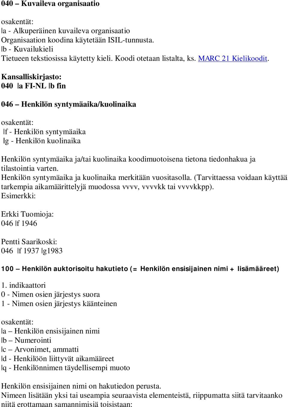 Kansalliskirjasto: 040 a FI-NL b fin 046 Henkilön syntymäaika/kuolinaika f - Henkilön syntymäaika g - Henkilön kuolinaika Henkilön syntymäaika ja/tai kuolinaika koodimuotoisena tietona tiedonhakua ja