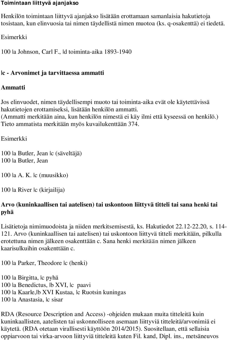 , d toiminta-aika 1893-1940 c - Arvonimet ja tarvittaessa ammatti Ammatti Jos elinvuodet, nimen täydellisempi muoto tai toiminta-aika evät ole käytettävissä hakutietojen erottamiseksi, lisätään