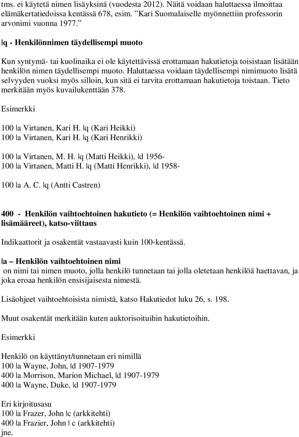 Haluttaessa voidaan täydellisempi nimimuoto lisätä selvyyden vuoksi myös silloin, kun sitä ei tarvita erottamaan hakutietoja toistaan. Tieto merkitään myös kuvailukenttään 378.