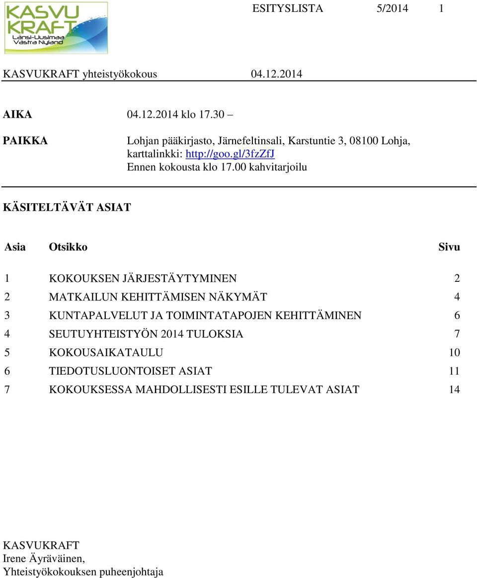 00 kahvitarjoilu KÄSITELTÄVÄT ASIAT Asia Otsikko Sivu 1 KOKOUKSEN JÄRJESTÄYTYMINEN 2 2 MATKAILUN KEHITTÄMISEN NÄKYMÄT 4 3 KUNTAPALVELUT