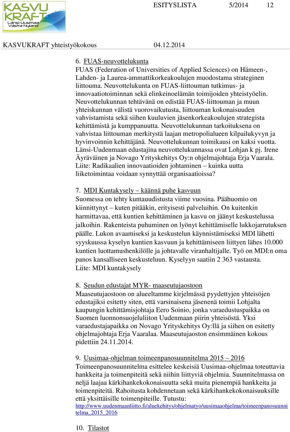 Neuvottelukunnan tehtävänä on edistää FUAS-liittouman ja muun yhteiskunnan välistä vuorovaikutusta, liittouman kokonaisuuden vahvistamista sekä siihen kuuluvien jäsenkorkeakoulujen strategista