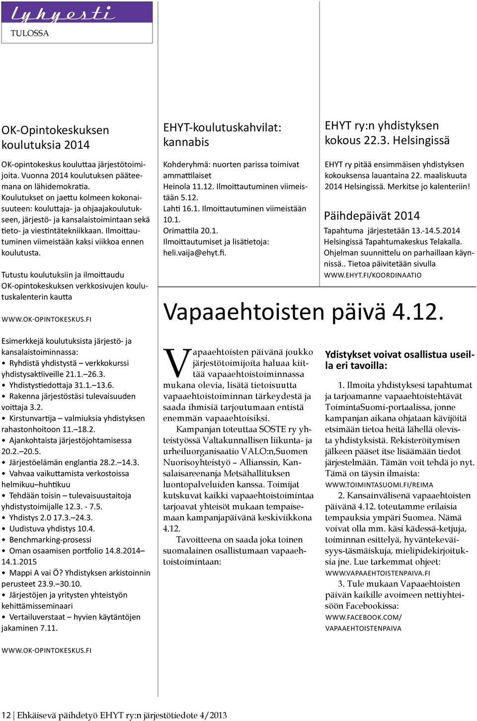 Koulutukset on jaettu kolmeen kokonaisuuteen: kouluttaja- ja ohjaajakoulutukseen, järjestö- ja kansalaistoimintaan sekä tieto- ja viestintätekniikkaan.