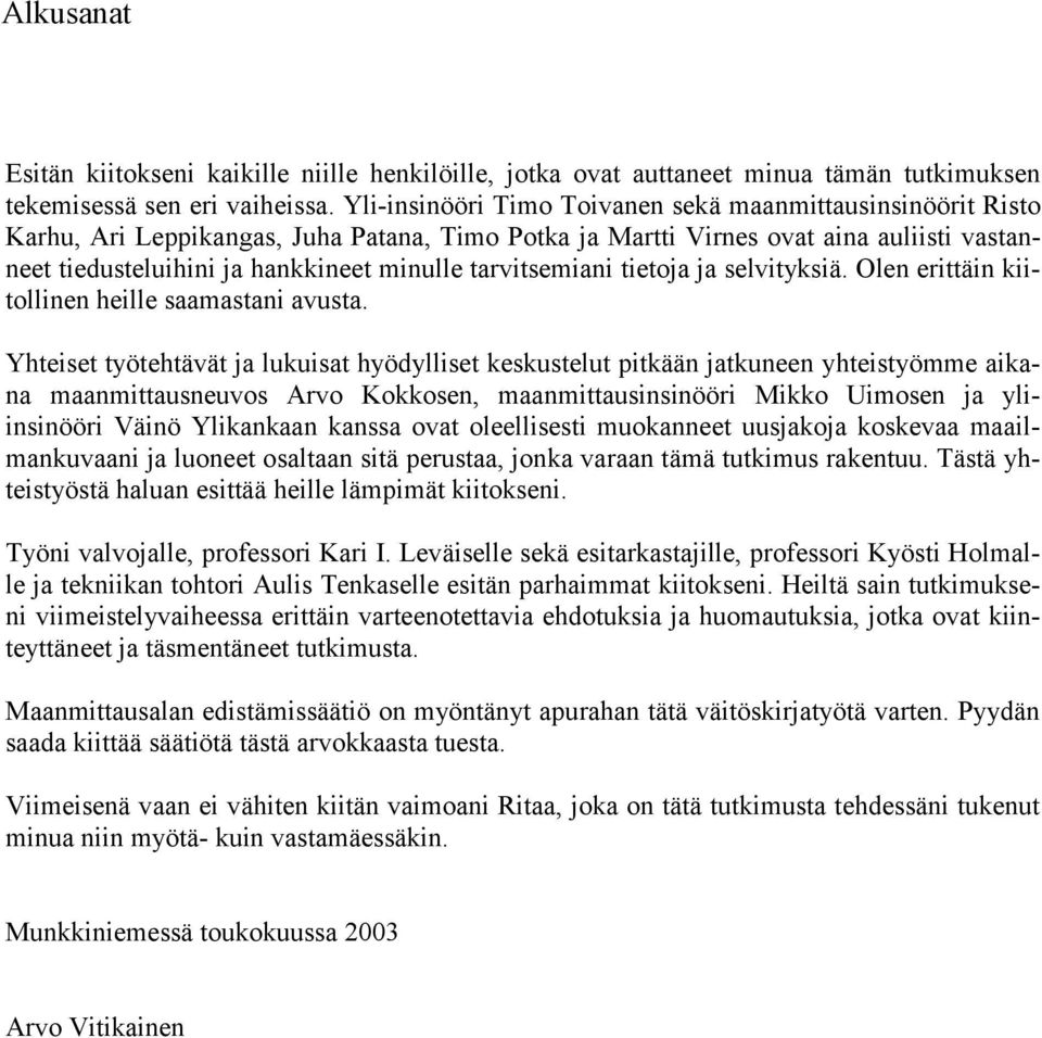 tarvitsemiani tietoja ja selvityksiä. Olen erittäin kiitollinen heille saamastani avusta.