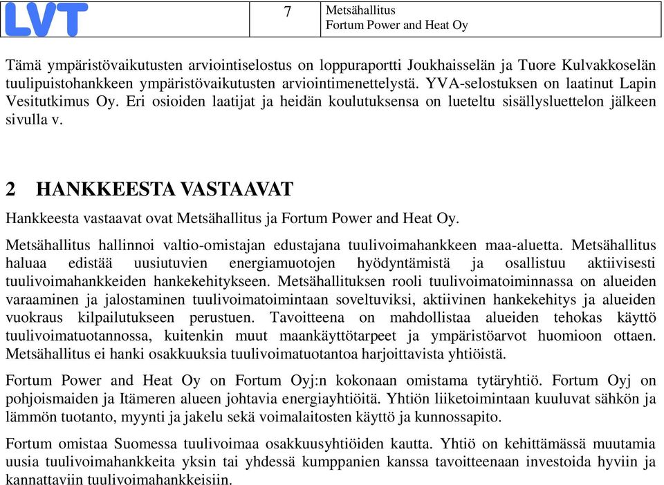 2 HANKKEESTA VASTAAVAT Hankkeesta vastaavat ovat Metsähallitus ja. Metsähallitus hallinnoi valtio-omistajan edustajana tuulivoimahankkeen maa-aluetta.