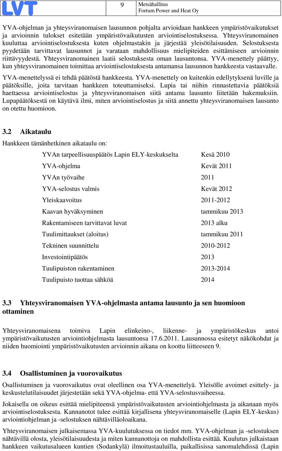 Selostuksesta pyydetään tarvittavat lausunnot ja varataan mahdollisuus mielipiteiden esittämiseen arvioinnin riittävyydestä. Yhteysviranomainen laatii selostuksesta oman lausuntonsa.