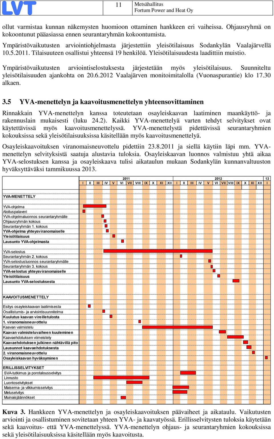 Ympäristövaikutusten arviointiselostuksesta järjestetään myös yleisötilaisuus. Suunniteltu yleisötilaisuuden ajankohta on 20.6.2012 Vaalajärven monitoimitalolla (Vuonaspurantie) klo 17.30 alkaen. 3.