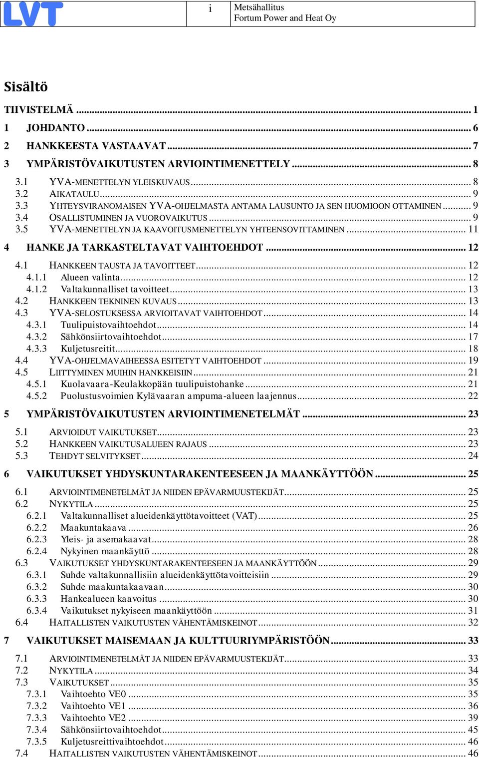 .. 11 4 HANKE JA TARKASTELTAVAT VAIHTOEHDOT... 12 4.1 HANKKEEN TAUSTA JA TAVOITTEET... 12 4.1.1 Alueen valinta... 12 4.1.2 Valtakunnalliset tavoitteet... 13 4.