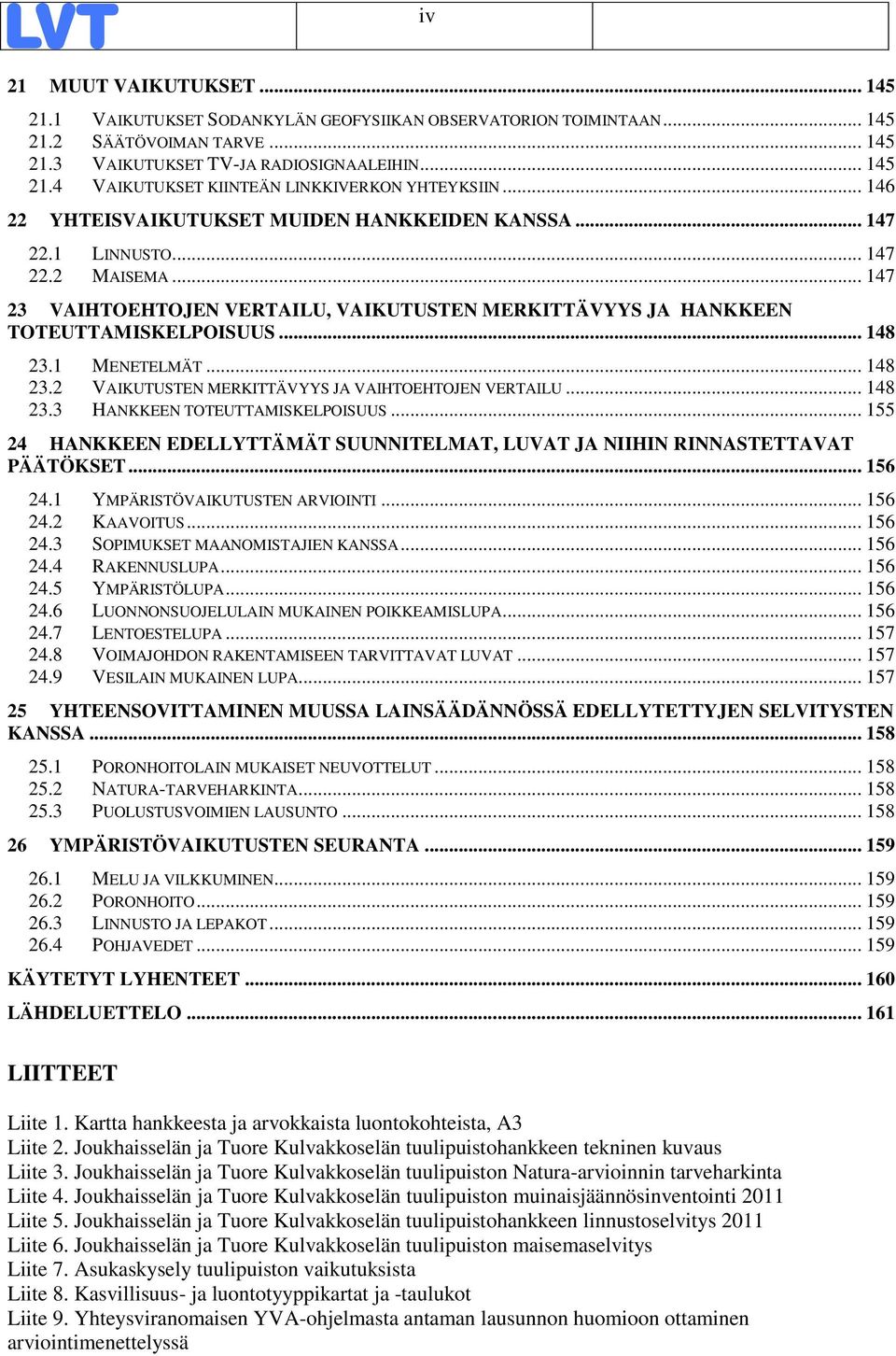 1 MENETELMÄT... 148 23.2 VAIKUTUSTEN MERKITTÄVYYS JA VAIHTOEHTOJEN VERTAILU... 148 23.3 HANKKEEN TOTEUTTAMISKELPOISUUS.