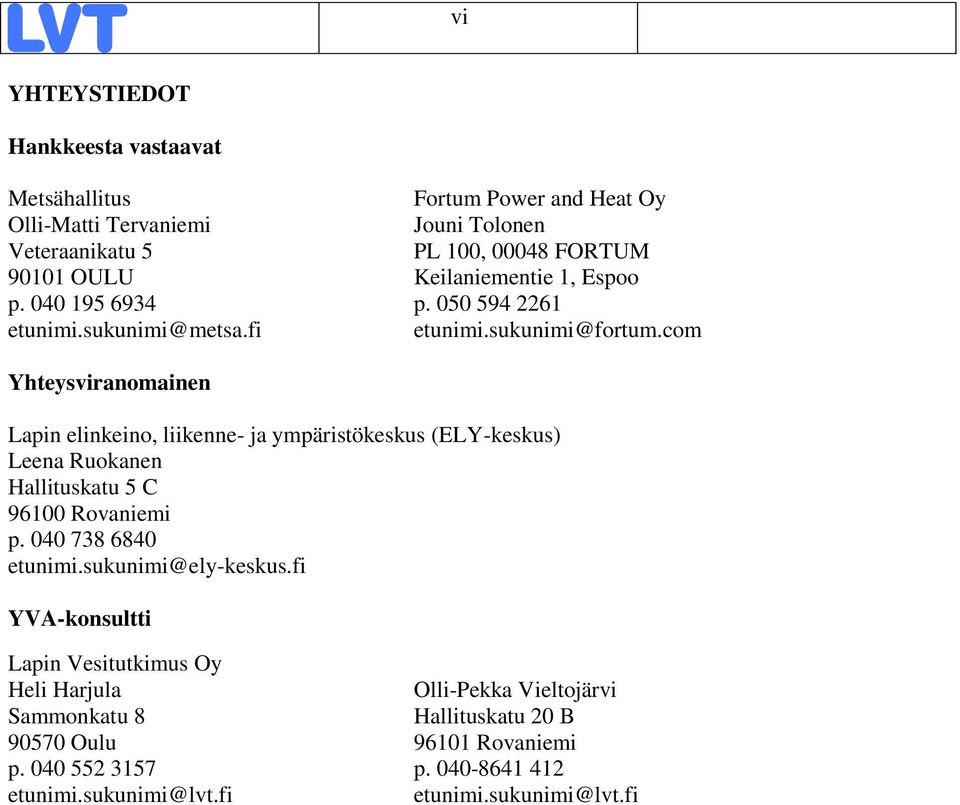 com Yhteysviranomainen Lapin elinkeino, liikenne- ja ympäristökeskus (ELY-keskus) Leena Ruokanen Hallituskatu 5 C 96100 Rovaniemi p. 040 738 6840 etunimi.