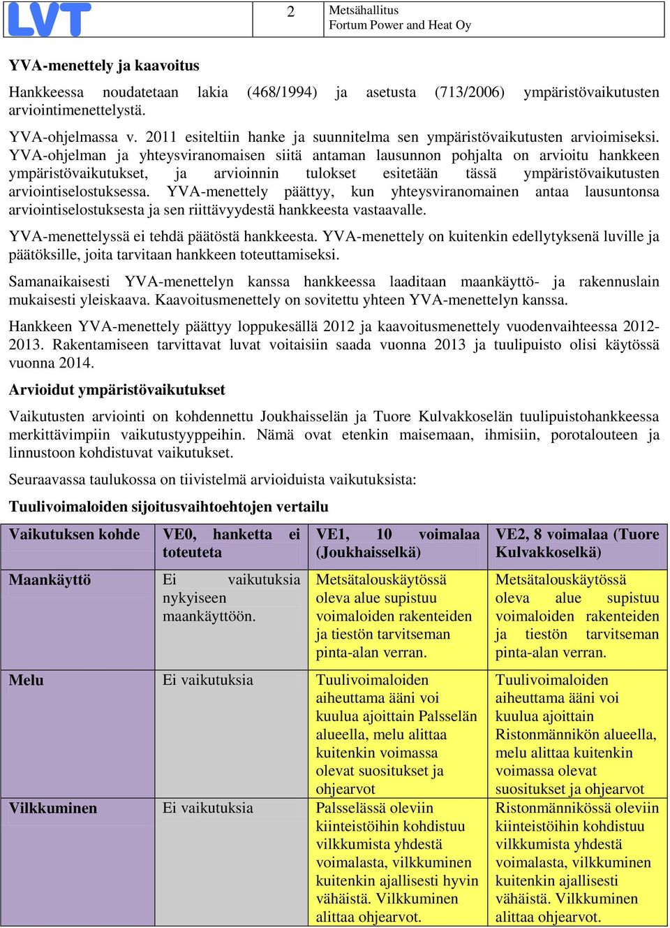 YVA-ohjelman ja yhteysviranomaisen siitä antaman lausunnon pohjalta on arvioitu hankkeen ympäristövaikutukset, ja arvioinnin tulokset esitetään tässä ympäristövaikutusten arviointiselostuksessa.