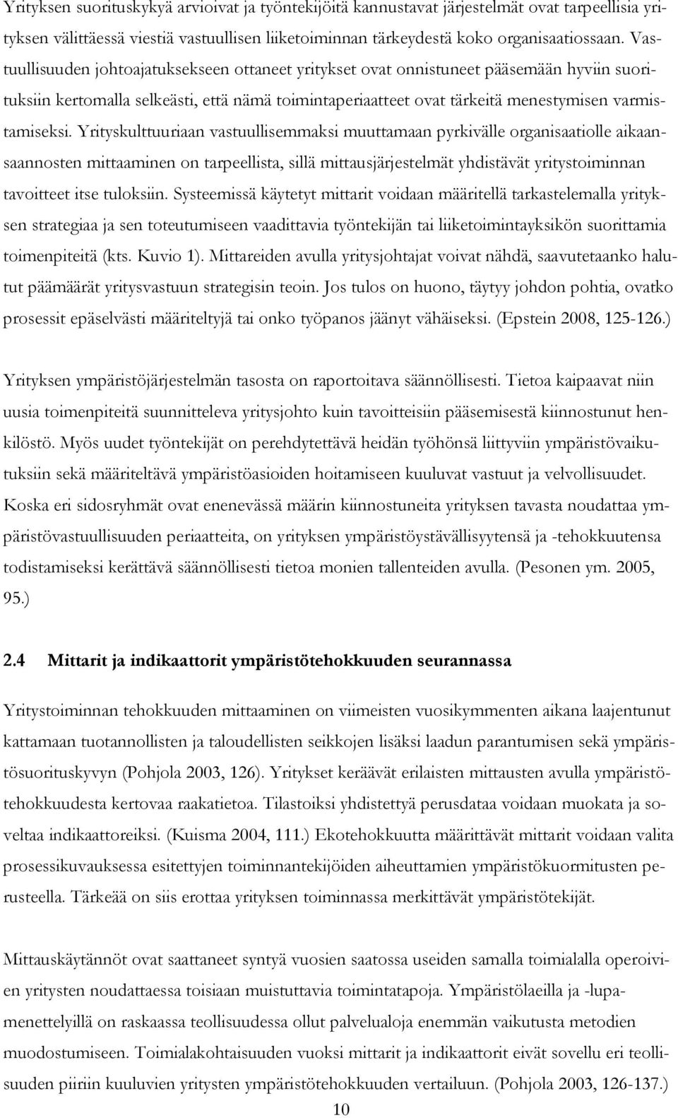 Yrityskulttuuriaan vastuullisemmaksi muuttamaan pyrkivälle organisaatiolle aikaansaannosten mittaaminen on tarpeellista, sillä mittausjärjestelmät yhdistävät yritystoiminnan tavoitteet itse tuloksiin.