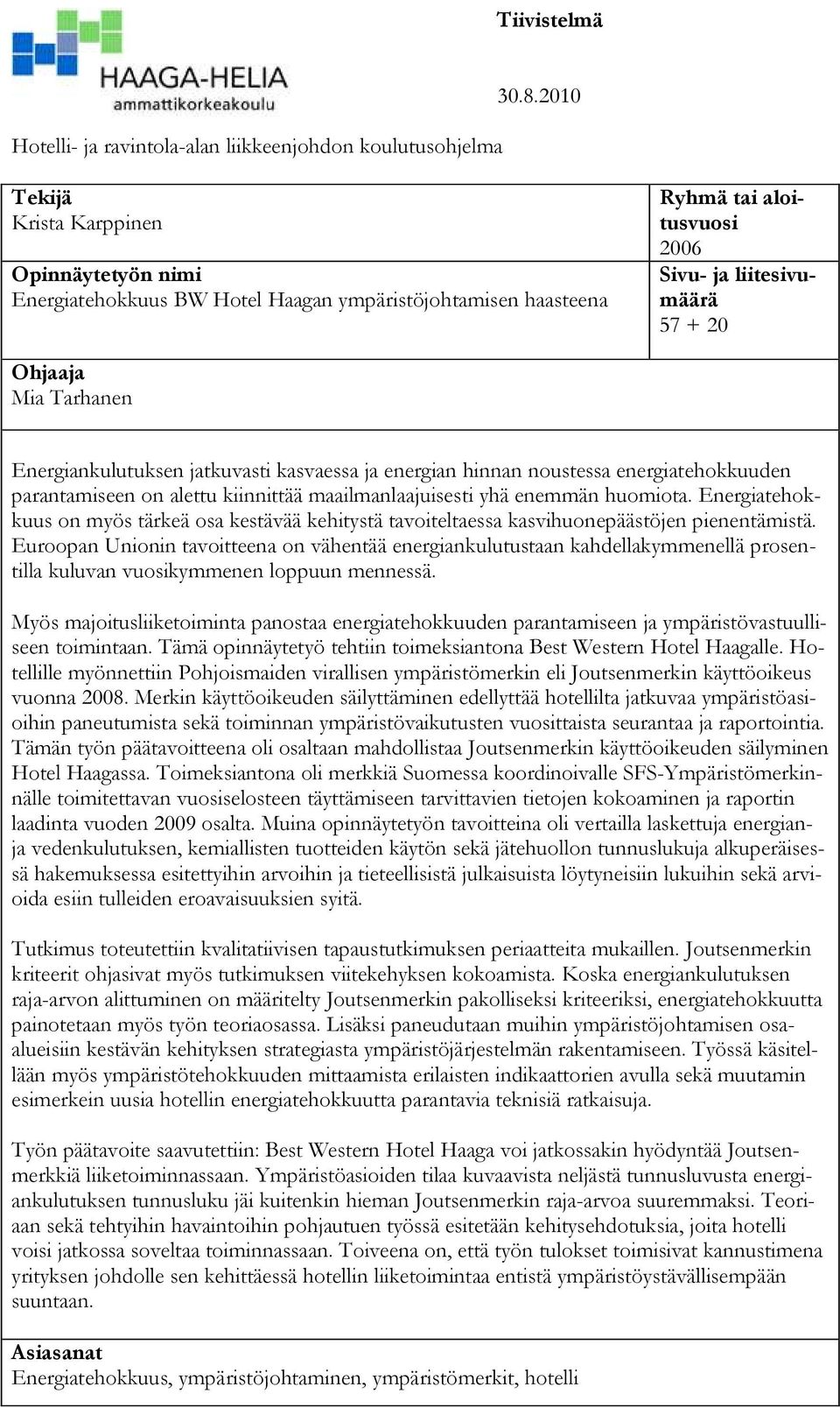 Energiankulutuksen jatkuvasti kasvaessa ja energian hinnan noustessa energiatehokkuuden parantamiseen on alettu kiinnittää maailmanlaajuisesti yhä enemmän huomiota.