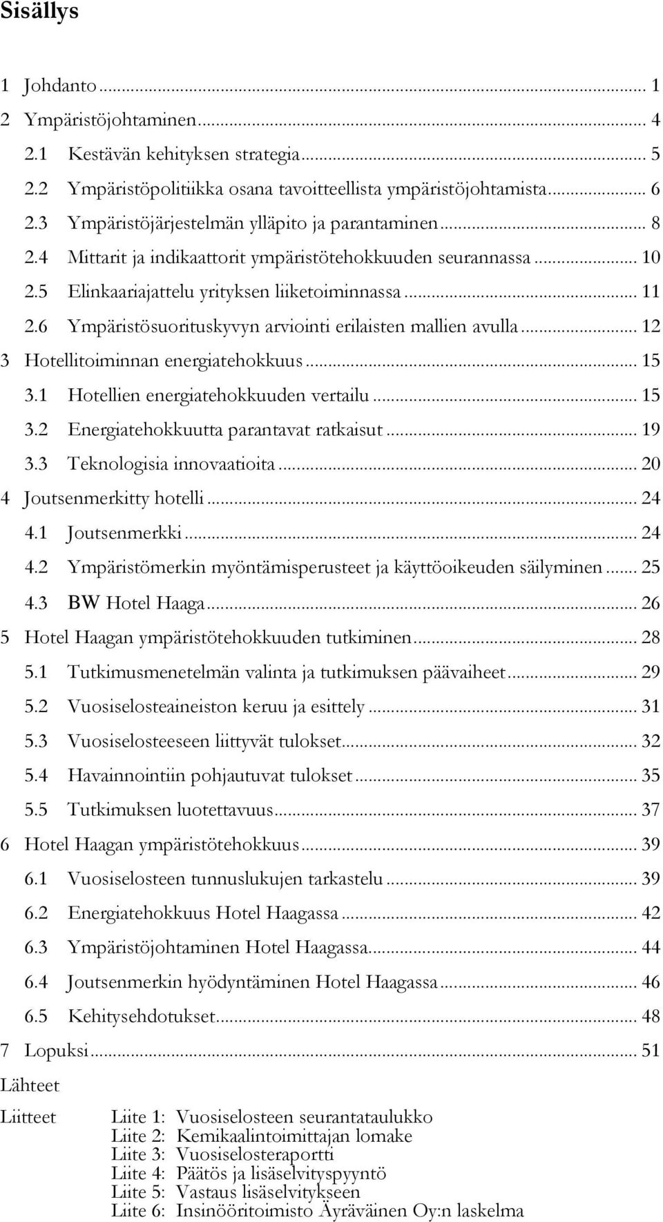 6 Ympäristösuorituskyvyn arviointi erilaisten mallien avulla... 12 3 Hotellitoiminnan energiatehokkuus... 15 3.1 Hotellien energiatehokkuuden vertailu... 15 3.2 Energiatehokkuutta parantavat ratkaisut.