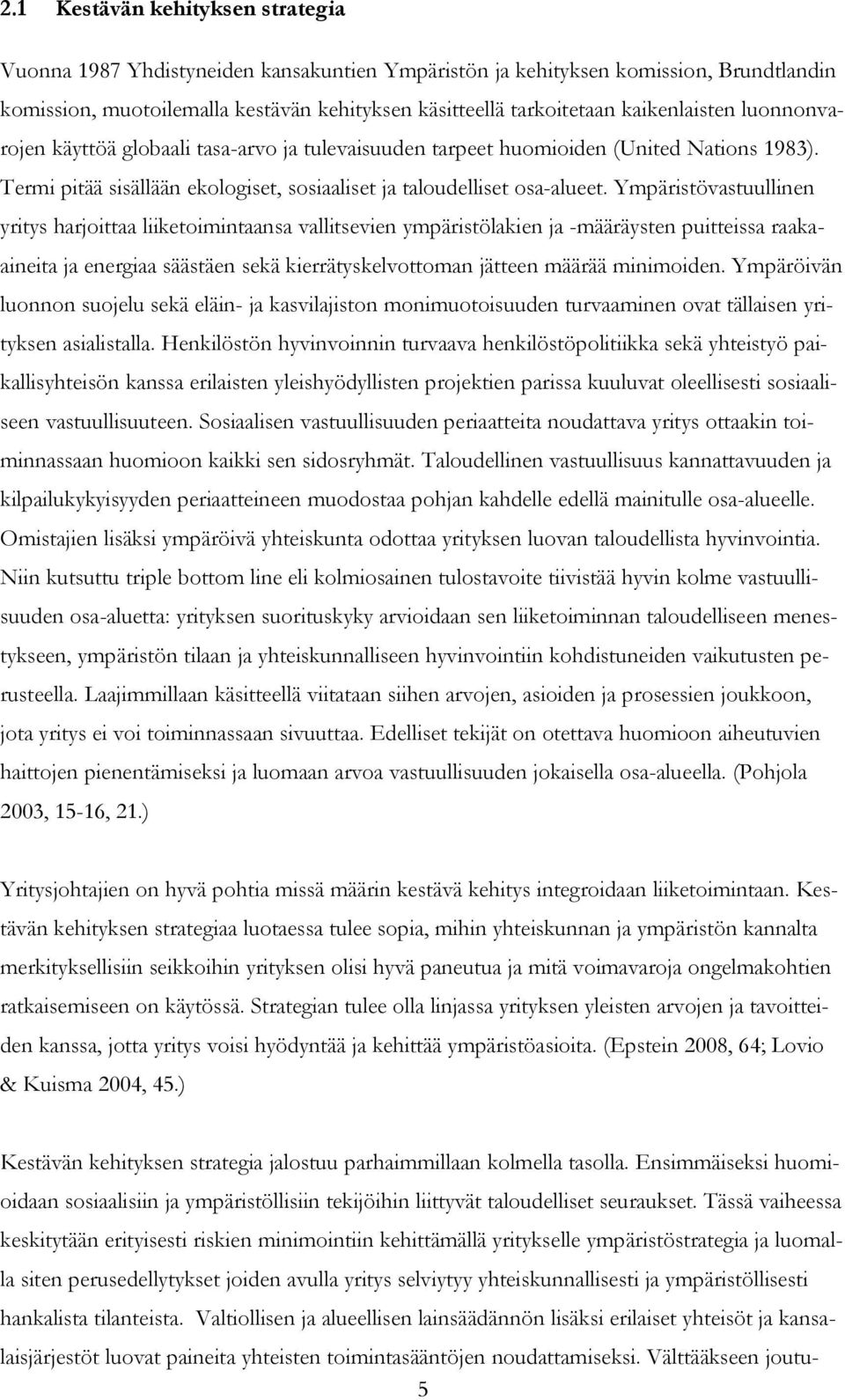 Ympäristövastuullinen yritys harjoittaa liiketoimintaansa vallitsevien ympäristölakien ja -määräysten puitteissa raakaaineita ja energiaa säästäen sekä kierrätyskelvottoman jätteen määrää minimoiden.