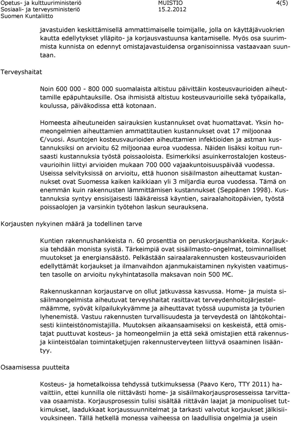 Terveyshaitat Noin 600 000-800 000 suomalaista altistuu päivittäin kosteusvaurioiden aiheuttamille epäpuhtauksille.