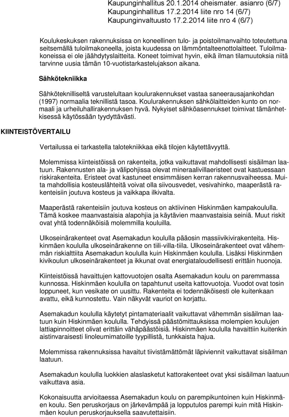 Tuloilmakoneissa ei ole jäähdytyslaitteita. Koneet toimivat hyvin, eikä ilman tilamuutoksia niitä tarvinne uusia tämän 10-vuotistarkastelujakson aikana.