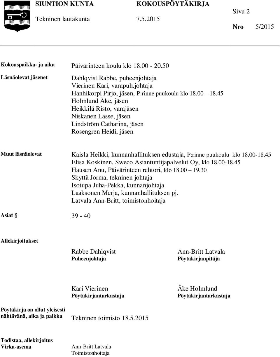 45 Holmlund Åke, jäsen Heikkilä Risto, varajäsen Niskanen Lasse, jäsen Lindström Catharina, jäsen Rosengren Heidi, jäsen Muut läsnäolevat Kaisla Heikki, kunnanhallituksen edustaja, P:rinne puukoulu