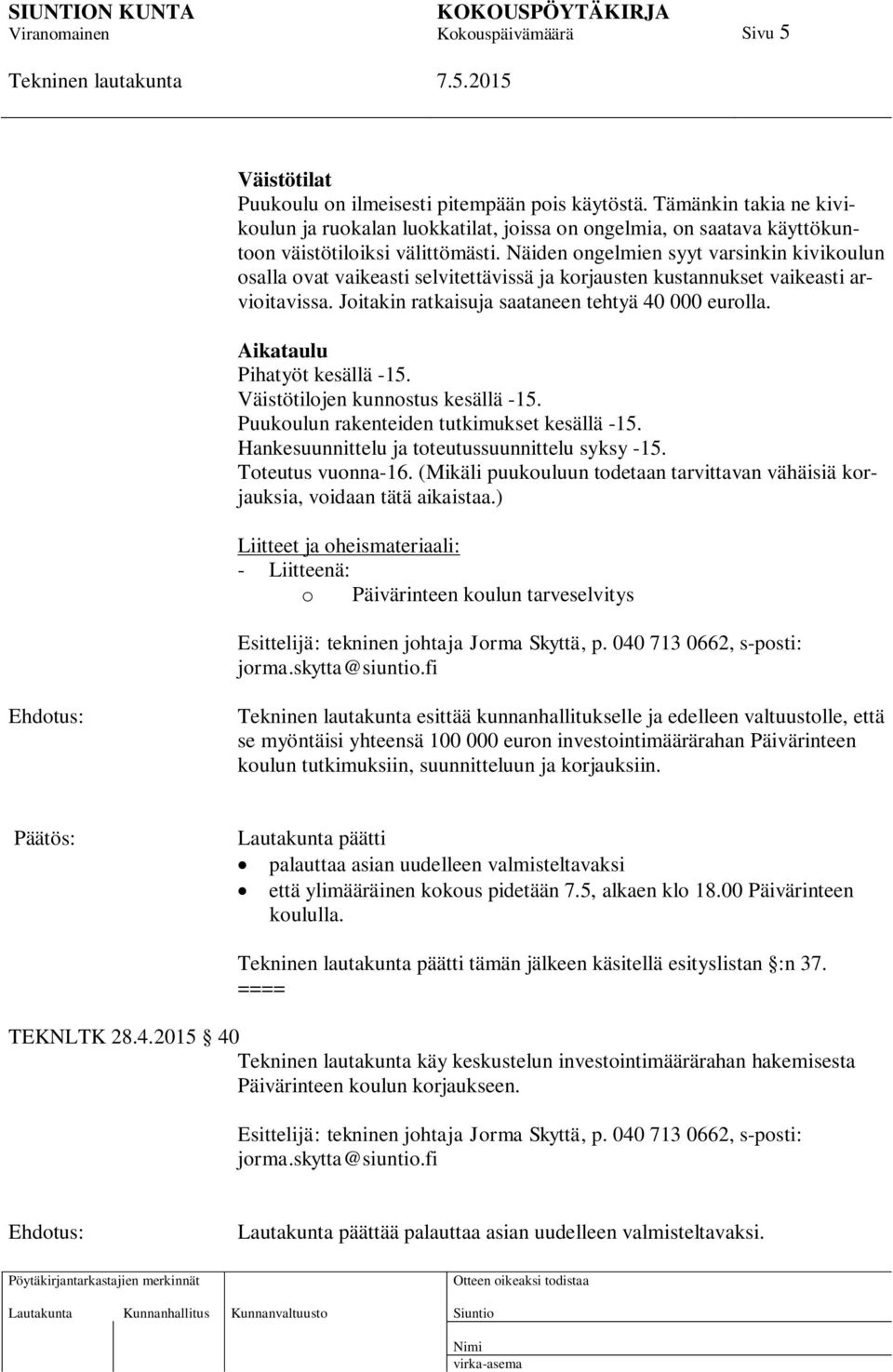 Aikataulu Pihatyöt kesällä -15. Väistötilojen kunnostus kesällä -15. Puukoulun rakenteiden tutkimukset kesällä -15. Hankesuunnittelu ja toteutussuunnittelu syksy -15. Toteutus vuonna-16.