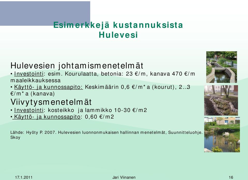 (kourut), 2 3 /m*a (kanava) Viivytysmenetelmät Investointi: kosteikko ja lammikko 10-30 /m2 Käyttö- ja