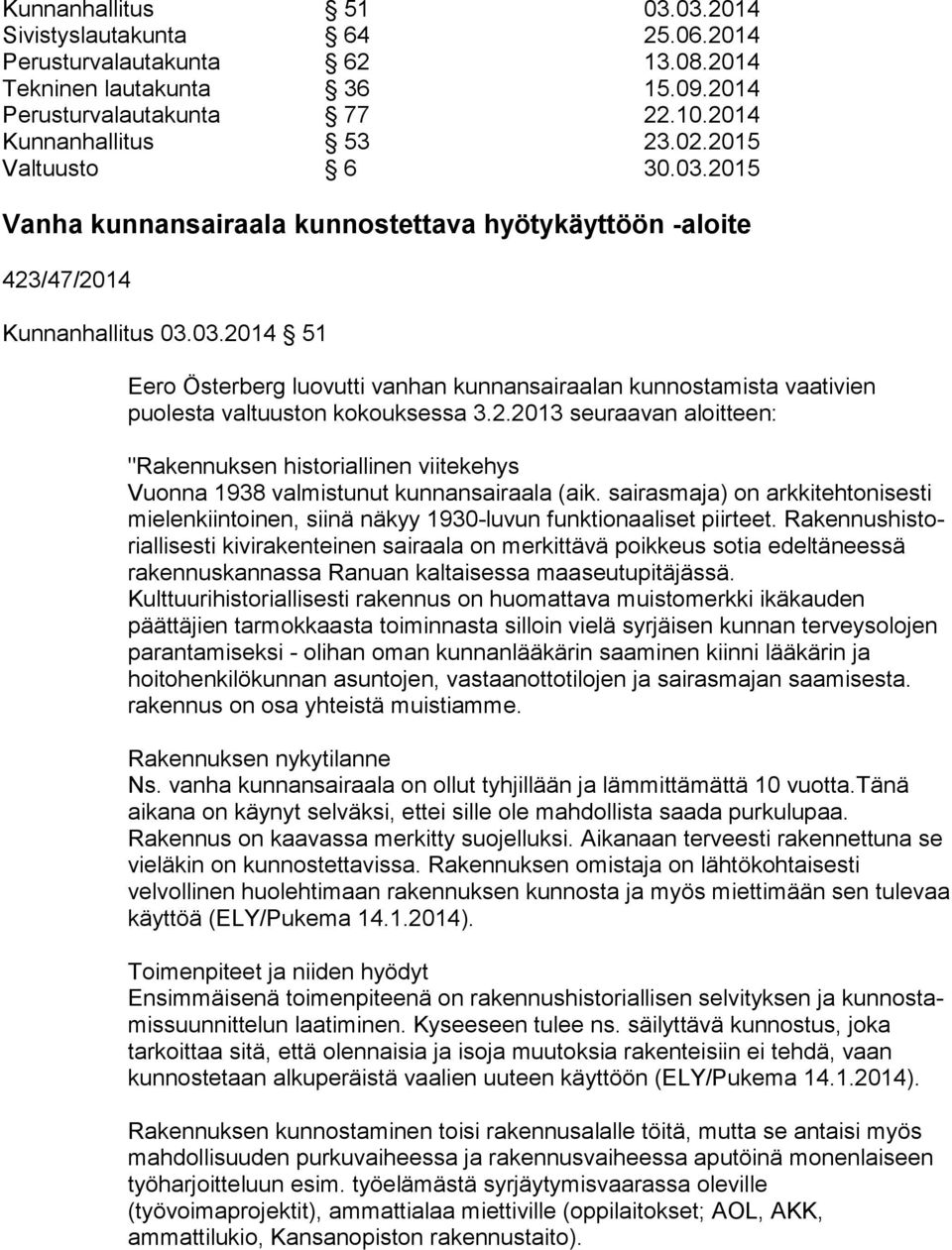 2.2013 seuraavan aloitteen: "Rakennuksen historiallinen viitekehys Vuonna 1938 valmistunut kunnansairaala (aik.