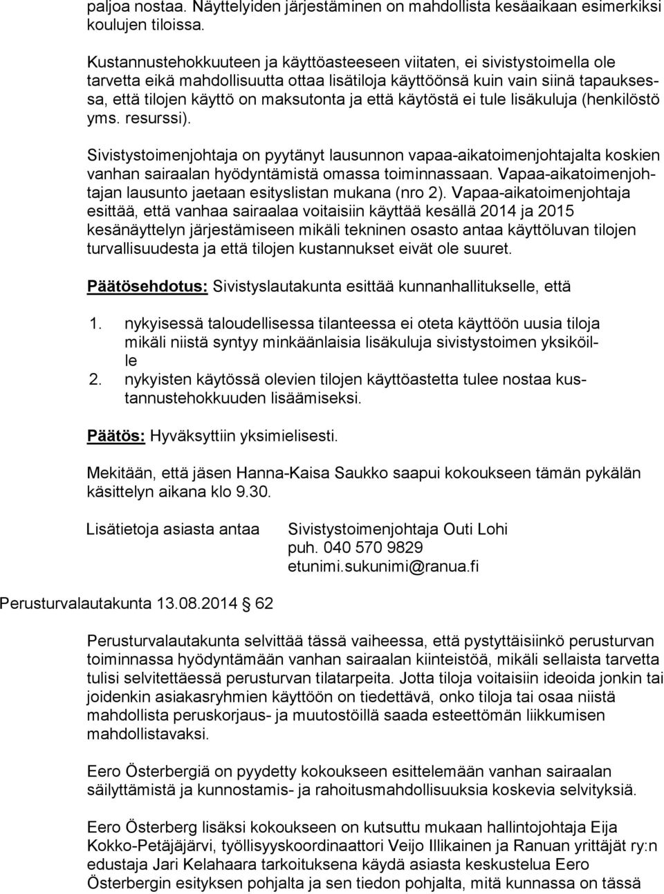 että käytöstä ei tule li sä ku lu ja (henkilöstö yms. resurssi). Sivistystoimenjohtaja on pyytänyt lausunnon vapaa-aikatoimenjohtajalta kos kien vanhan sairaalan hyödyntämistä omassa toiminnassaan.